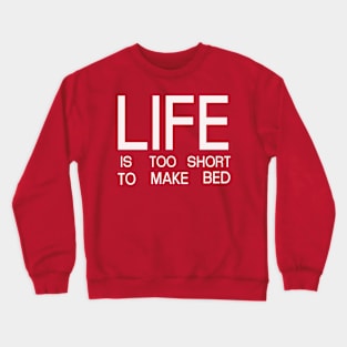 Life Is Too Short To Make Bed Crewneck Sweatshirt